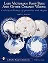 Late Victorian Flow Blue and Other Ceramic Wares: A Selected History of Potteries and Shapes (Schiffer Book for Collectors.)