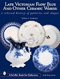 Pottery Books item: Late Victorian Flow Blue & Other Ceramic Wares: A Selected History of Potteries & Shapes (Schiffer Book for Collectors.)