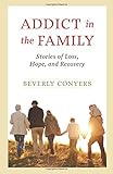 Addict In The Family: Stories of Loss, Hope, and Recovery.