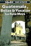 Lonely Planet Guatemala Belize and Yucatan LA Ruta Maya (Lonely Planet Travel Survival Kit)