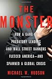 The Monster: How a Gang of Predatory Lenders and Wall Street Bankers Fleeced America--and Spawned a Global Crisis