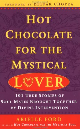 Hot Chocolate for the Mystical Lover: 101 True Stories of Soul Mates Brought Together by Divine Intervention