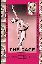 The Cage: Dancing for Jerome Robbins and George Balanchine, 1949-1954 The Cage: Dancing for Jerome Robbins and George Balanchine, 1949-1954