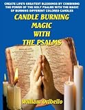 Candle Burning Magic with the Psalms: Create Lifes Greatest Blessings by Combining the Power of the Holy Psalms with the Magic of Burning Different Coloured Candles