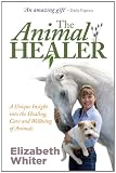The animal healer : a unique insight into the healing, care and wellbeing of animals