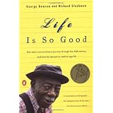 Life Is So Good: One Man's Extraordinary Journey through the 20th Century and How he Learned to Read at Age 98 ~ George Dawson