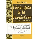 Charles Quint et la Franche-Comt� : Portraits et lieux de m�moirepar Paul Delsalle