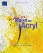 Intuitives Malen mit Acryl: Wie aus Empfindungen Bilder werden - durch Farben, Formen und Techniken