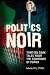 Politics Noir: Dark Tales from the Corridors of Power
