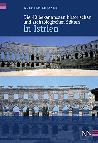 Die 40 bekanntesten historischen und archäologischen Stätten in Istrien (German Edition)