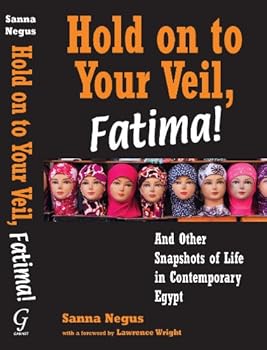 hold on to your veil. fatima! and other snapshots of life in contemporary egypt - sanna negus