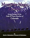 Mountain Magic Cuisine: Secret Recipes of the Dude & Guest Ranches of Colorado