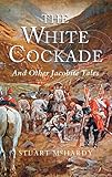 The white cockade : and other Jacobite tales
