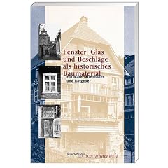 Fenster, Glas und Beschl�ge als historisches Baumaterial: Ein Materialleitfaden und Ratgeber
