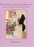 The Popular Culture of Modern Art: Picasso, Duchamp, and Avant-Gardism
