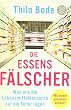 Die Essensf�lscher: Was uns die Lebensmittelkonzerne auf die Teller l�gen