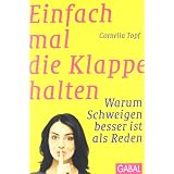 Einfach mal die Klappe halten: Warum Schweigen besser ist als Redenvon "Cornelia Topf"