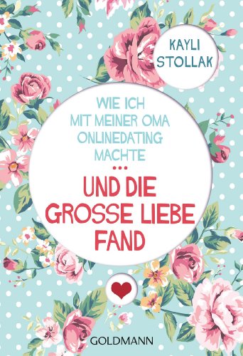Wie ich mit meiner Oma Onlinedating machte - ... UND DIE GROSSE LIEBE FAND (German Edition)