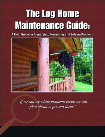 Books: The Log Home Maintenance Guide. A Field Guide for Identifying, Preventing, and Solving Problems
