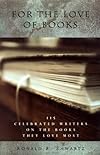 For the Love of Books: 115 Celebrated Writers on the Books They Love Most