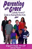 Parenting With Grace: Catholic Parents Guide to Raising Almost Perfect Kids