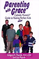 Parenting With Grace: Catholic Parent's Guide to Raising Almost Perfect Kids