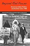 Beyond Red Power: American Indian Politics and Activism Since 1900 (School for Advanced Research Global Indigenous Politics)