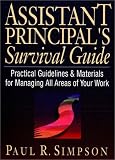 Assistant Principals Survival Guide: Practical Guidelines & Materials for Managing All Areas of Your Work (J-B Ed:Survival Guides)