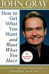 How to Get What You Want and Want What You Have: A Practical and Spiritual Guide to Personal Success