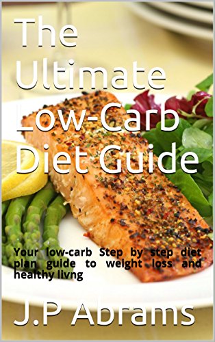 The Ultimate Low-Carb Diet Guide: Your low-carb Step by step diet plan guide to weight loss and healthy livng