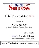 Kristie Tamsevicius Interviewed by Randy Gilbert on The Inside Success Show: Tips from the author of "I Love My Life: A Mom's Guide to Working From Home"
