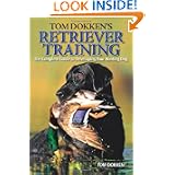 Tom Dokken's Retriever Training: The Complete Guide to Developing Your Hunting Dog by Tom Dokken