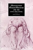 Imagination under Pressure, 17891832: Aesthetics, Politics and Utility (Cambridge Studies in Romanticism)