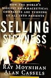 Selling Sickness: How the World's Biggest Pharmaceutical Companies are Turning Us All into Patients