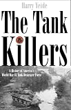 The Tank Killers: A History of Americas World War II Tank Destroyer Force