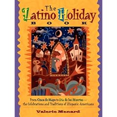 The Latino Holiday Book: From Cinco De Mayo to Dia De Los Muertos : The Celebrations and Traditions of Hispanic-Americans