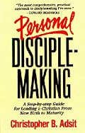 Personal Disciplemaking: A Step-By-Step Guide for Leading a New Christian From New Birth to Maturity