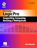 The Power in Logic Pro: Songwriting, Composing, Remixing, and Making Beats - Quick Pro Guides