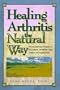 Healing Arthritis the Natural Way: The Breakthrough Program for Reversing Arthritis Using Nutrition and Supplements