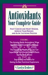 Antioxidants: Your Complete Guide: Fight Cancer and Heart Disease, Improve Your Memory, and Slow the Aging Process
