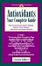 Antioxidants: Your Complete Guide: Fight Cancer and Heart Disease, Improve Your Memory, and Slow the Aging Process