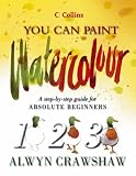 Watercolour: A Step-by-step Guide for Absolute Beginners (Collins You Can Paint)