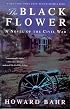 The Black Flower : A Novel of the Civil War