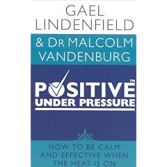 Positive Under Pressure: How to Be Calm and Effective When the Heat is On