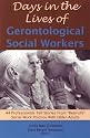 Days in the Lives of Gerontological Social Workers: 44 Professionals Tell Stories from "Real-Life" Social Work Practice with Older Adults