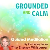Grounded and Calm: A Guided Energy Meditation from The Energy Whisperer | [Kimberley Jones]