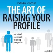 The Art of Raising Your Profile | [Joanna Crosse]