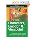 Characters, Emotion & Viewpoint: Techniques and Exercises for Crafting Dynamic Characters and Effective Viewpoints (Write Great Fiction)