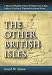 The Other British Isles: A History Of Shetland, Orkney, The Hebrides, Isle Of Man, An...