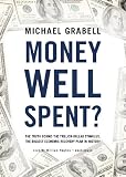 Money Well Spent ? The Truth behind the Trillion-Dollar Stimulus, the Biggest Economic Recovery Plan in History